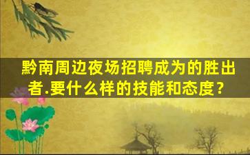 黔南周边夜场招聘成为的胜出者.要什么样的技能和态度？